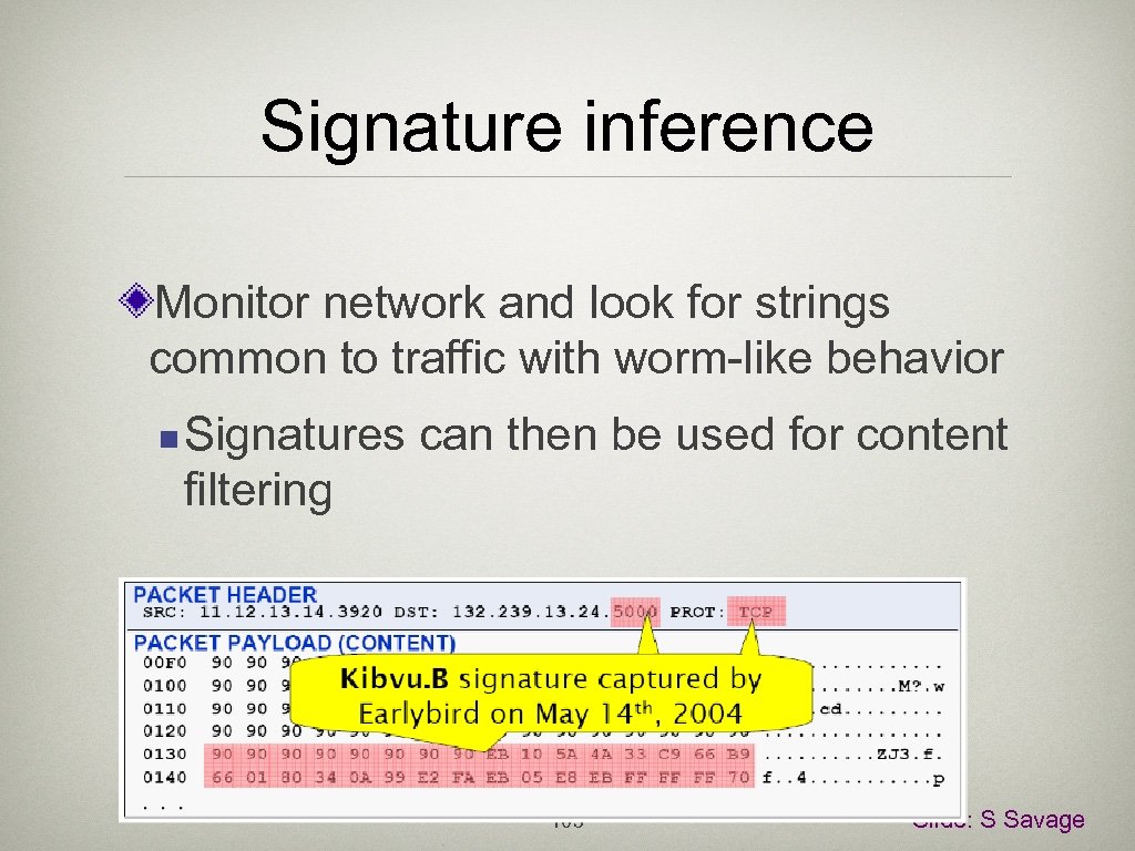 Signature inference Monitor network and look for strings common to traffic with worm-like behavior