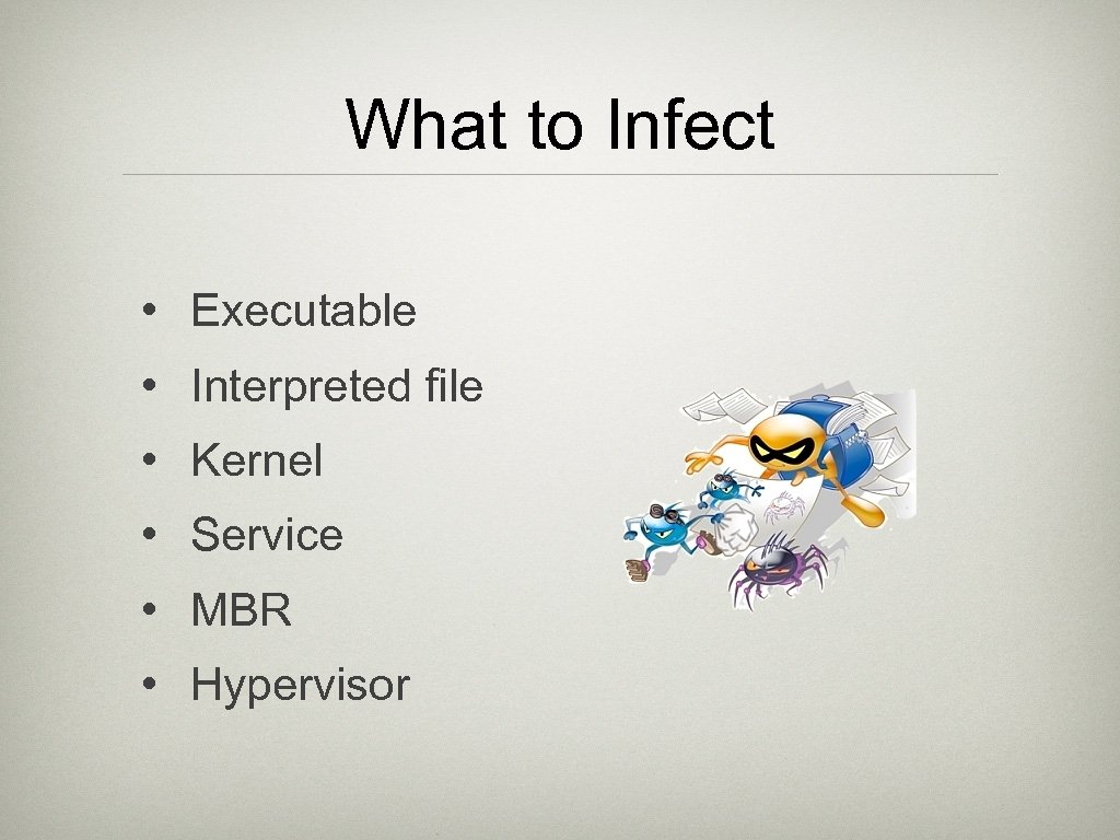 What to Infect • Executable • Interpreted file • Kernel • Service • MBR