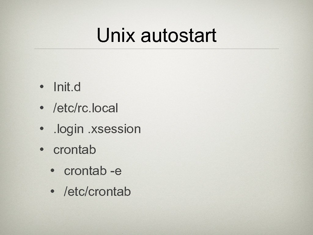 Unix autostart • Init. d • /etc/rc. local • . login. xsession • crontab