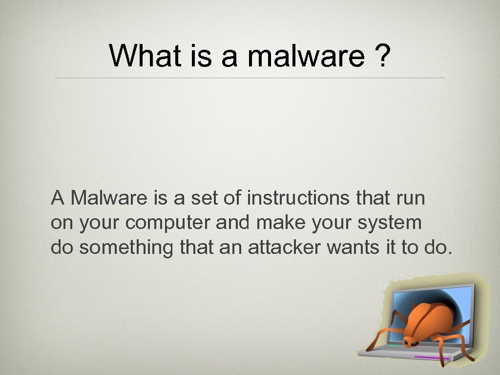 What is a malware ? A Malware is a set of instructions that run