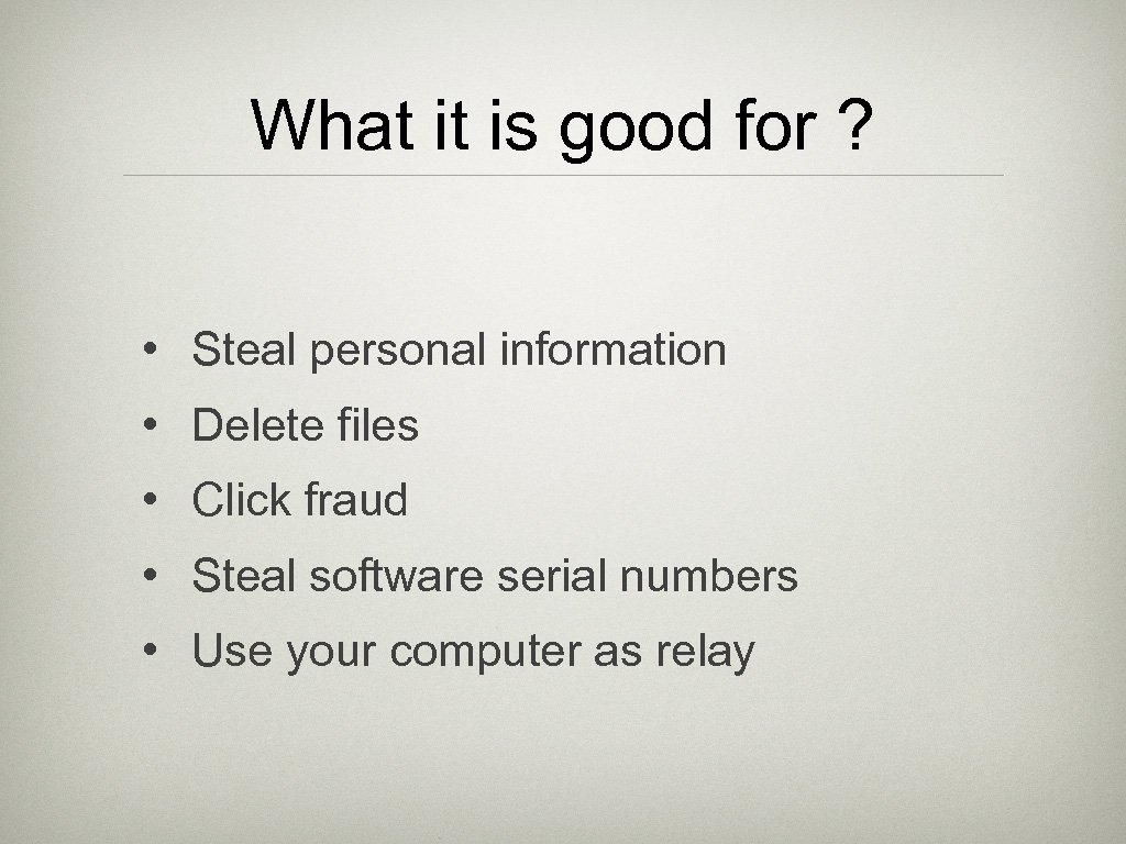 What it is good for ? • Steal personal information • Delete files •