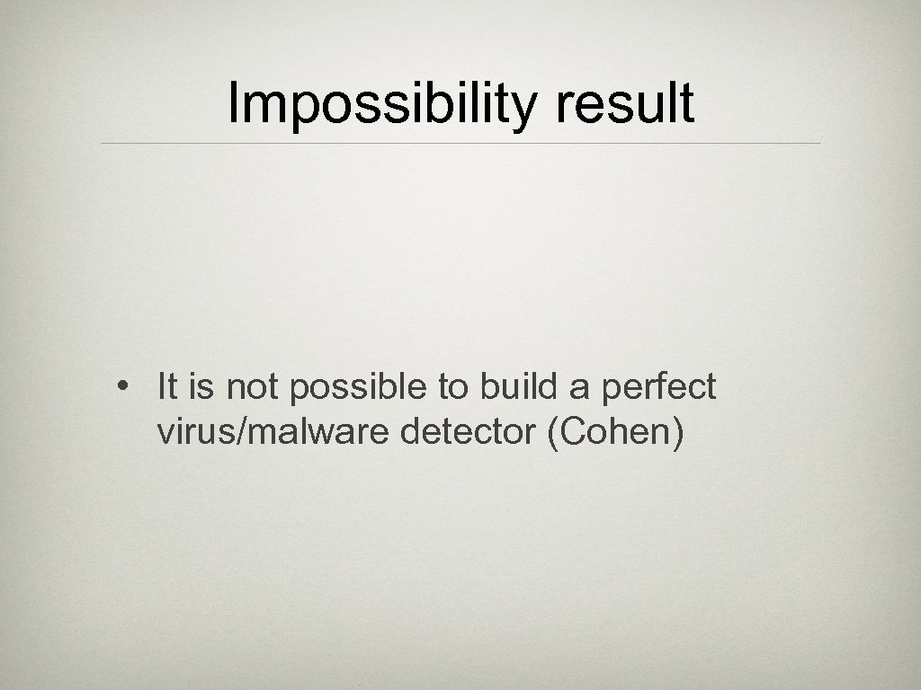 Impossibility result • It is not possible to build a perfect virus/malware detector (Cohen)