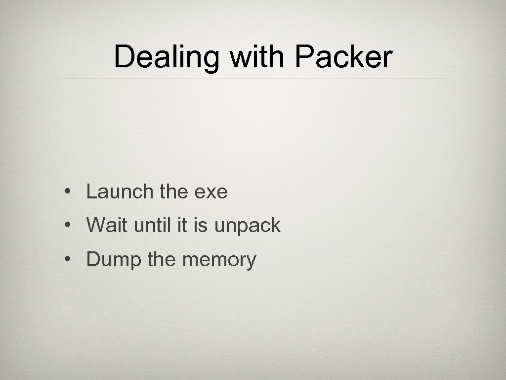 Dealing with Packer • Launch the exe • Wait until it is unpack •