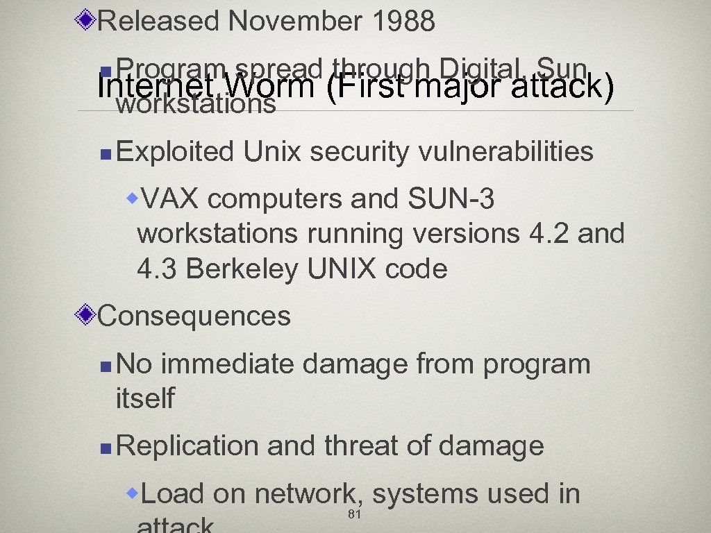 Released November 1988 Program spread through Digital, Sun Internet Worm (First major attack) workstations