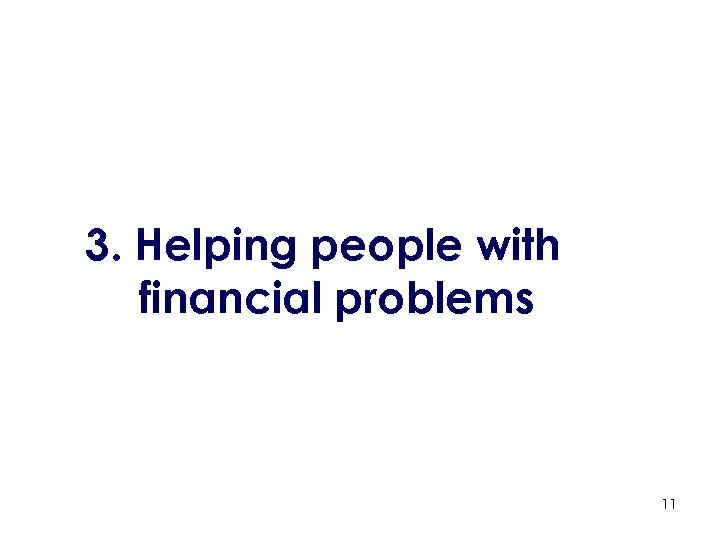 3. Helping people with financial problems 11 