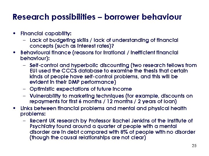 Research possibilities – borrower behaviour • Financial capability: – Lack of budgeting skills /