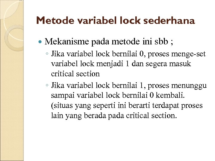 Metode variabel lock sederhana Mekanisme pada metode ini sbb ; ◦ Jika variabel lock