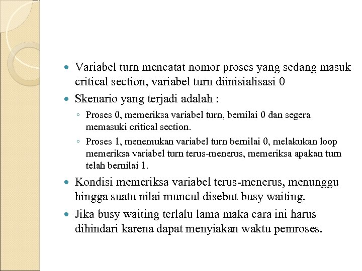 Variabel turn mencatat nomor proses yang sedang masuk critical section, variabel turn diinisialisasi 0