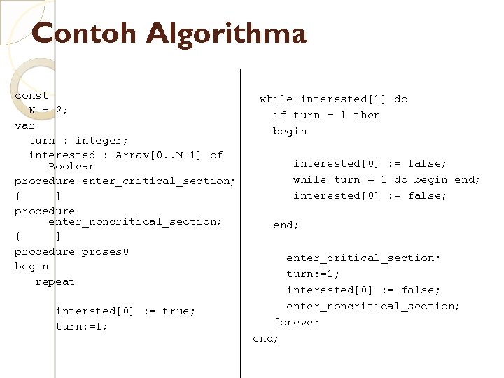Contoh Algorithma const N = 2; var turn : integer; interested : Array[0. .