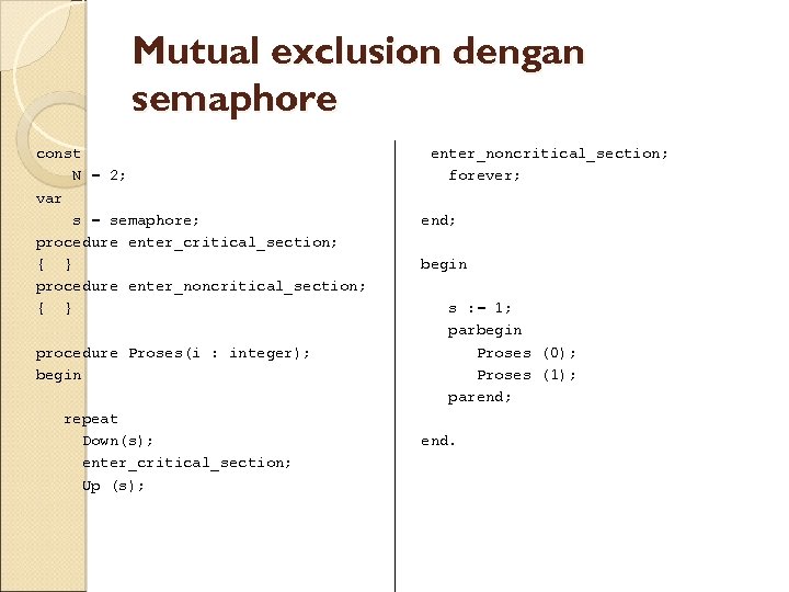 Mutual exclusion dengan semaphore const N = 2; var s = semaphore; procedure enter_critical_section;