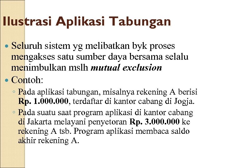 Ilustrasi Aplikasi Tabungan Seluruh sistem yg melibatkan byk proses mengakses satu sumber daya bersama