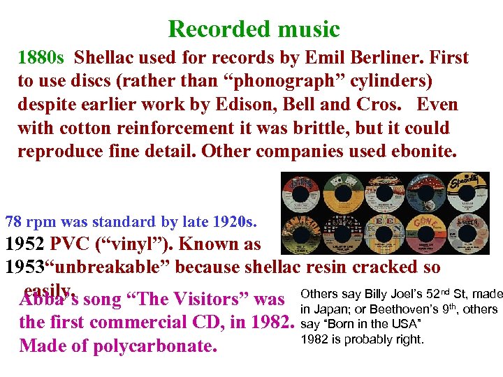 Recorded music 1880 s Shellac used for records by Emil Berliner. First to use