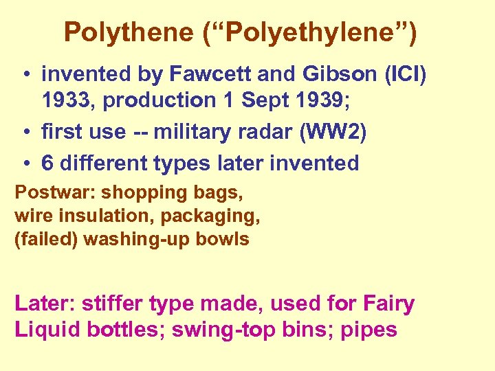 Polythene (“Polyethylene”) • invented by Fawcett and Gibson (ICI) 1933, production 1 Sept 1939;