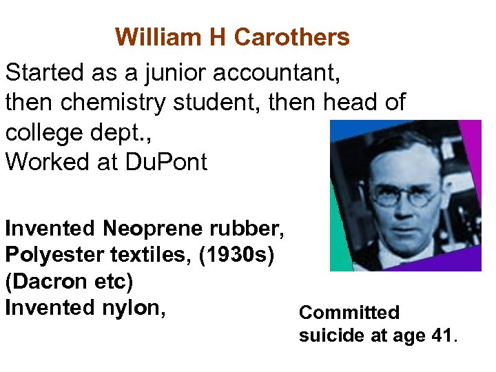 William H Carothers Started as a junior accountant, then chemistry student, then head of
