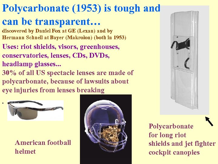 Polycarbonate (1953) is tough and can be transparent… discovered by Daniel Fox at GE