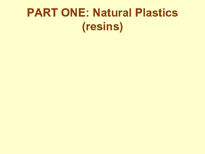 PART ONE: Natural Plastics (resins) 