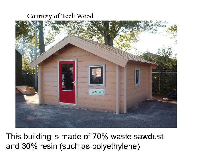 Courtesy of Tech Wood This building is made of 70% waste sawdust and 30%