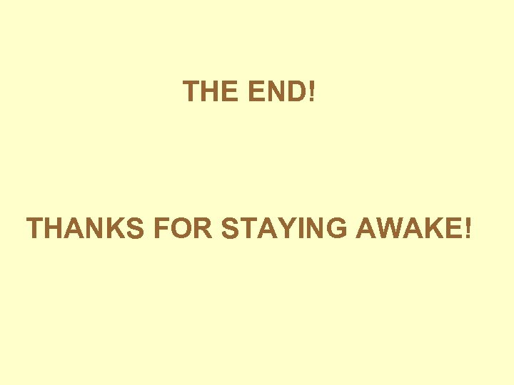 THE END! THANKS FOR STAYING AWAKE! 
