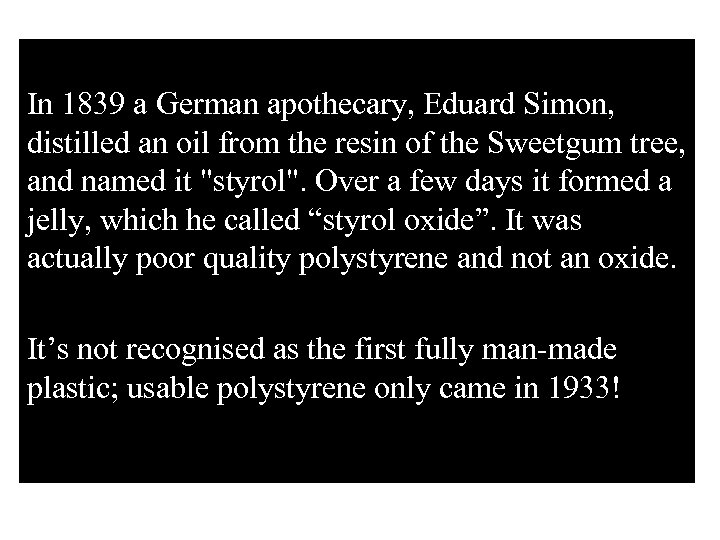 In 1839 a German apothecary, Eduard Simon, distilled an oil from the resin of