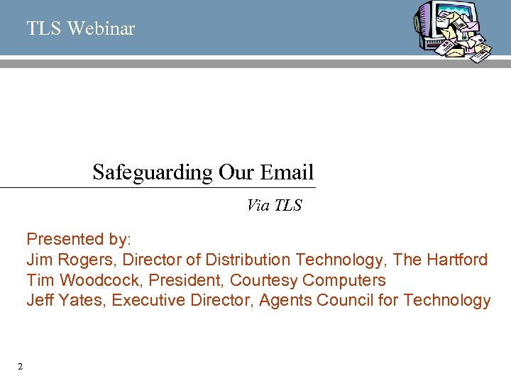 TLS Webinar Safeguarding Our Email Via TLS Presented by: Jim Rogers, Director of Distribution