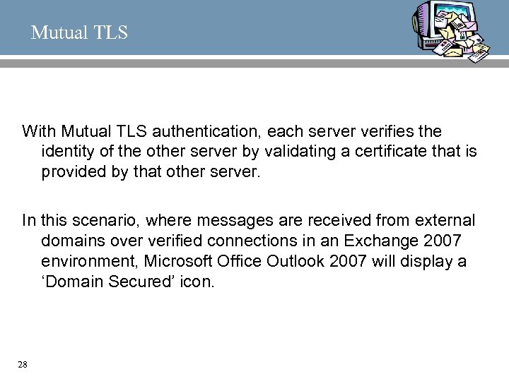 Mutual TLS With Mutual TLS authentication, each server verifies the identity of the other