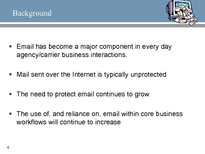 Background § Email has become a major component in every day agency/carrier business interactions.