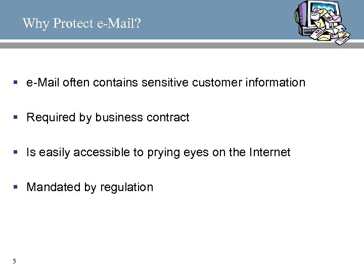 Why Protect e-Mail? § e-Mail often contains sensitive customer information § Required by business