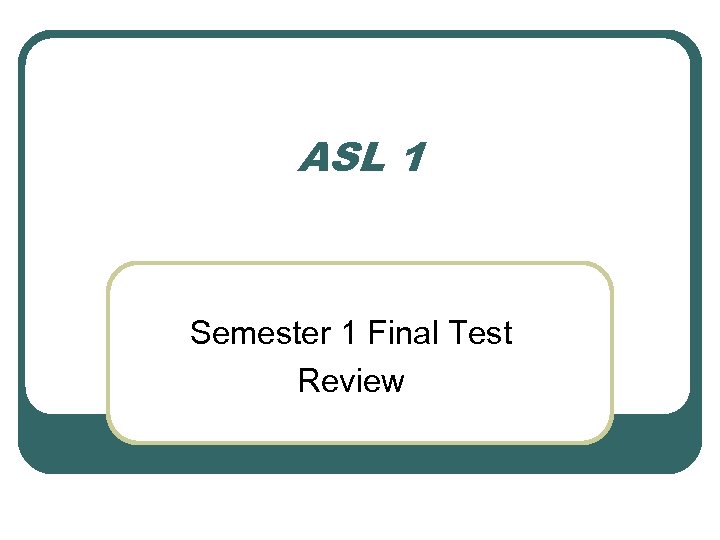 ASL 1 Semester 1 Final Test Review 