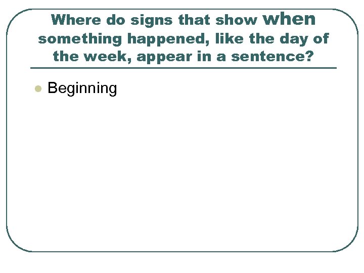 Where do signs that show when something happened, like the day of the week,