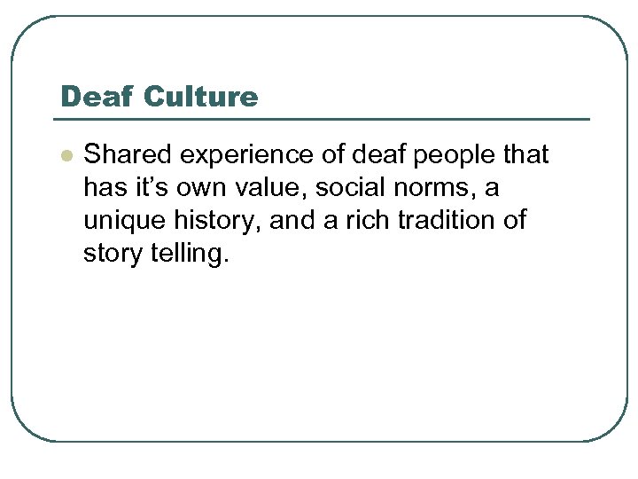 Deaf Culture l Shared experience of deaf people that has it’s own value, social