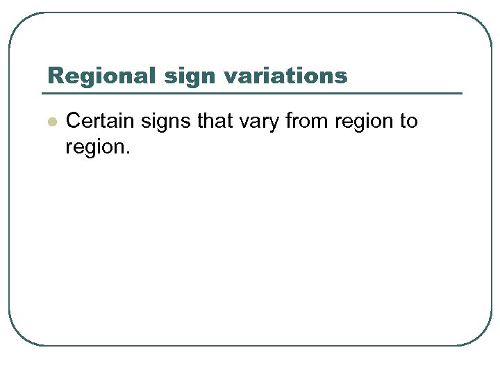 Regional sign variations l Certain signs that vary from region to region. 