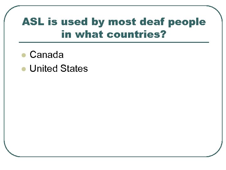 ASL is used by most deaf people in what countries? l l Canada United