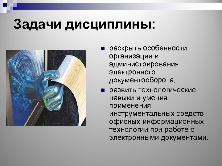 Задачи дисциплины: n n раскрыть особенности организации и администрирования электронного документооборота; развить технологические навыки