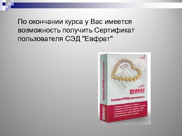 По окончании курса у Вас имеется возможность получить Сертификат пользователя СЭД "Евфрат" 