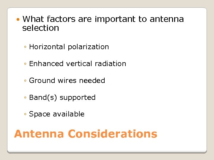  What factors are important to antenna selection ◦ Horizontal polarization ◦ Enhanced vertical