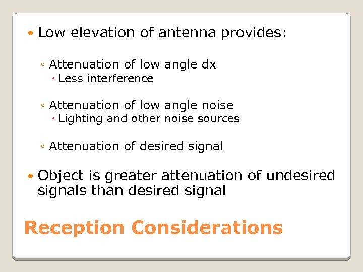  Low elevation of antenna provides: ◦ Attenuation of low angle dx Less interference