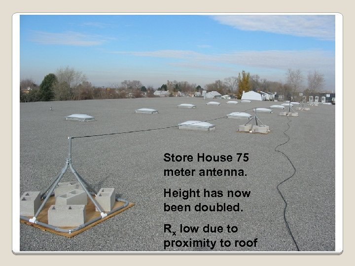 Store House 75 meter antenna. Height has now been doubled. Rx low due to