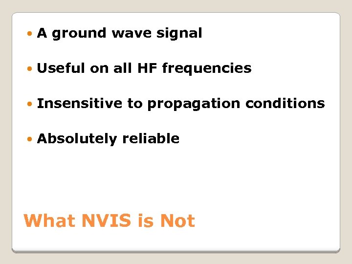  A ground wave signal Useful on all HF frequencies Insensitive to propagation conditions