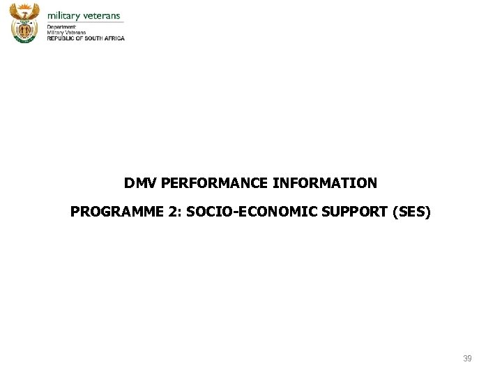 DMV PERFORMANCE INFORMATION PROGRAMME 2: SOCIO-ECONOMIC SUPPORT (SES) 39 
