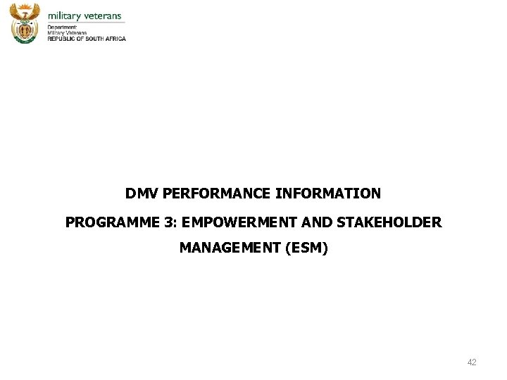 DMV PERFORMANCE INFORMATION PROGRAMME 3: EMPOWERMENT AND STAKEHOLDER MANAGEMENT (ESM) 42 
