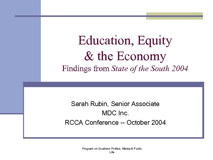 Education, Equity & the Economy Findings from State of the South 2004 Sarah Rubin,