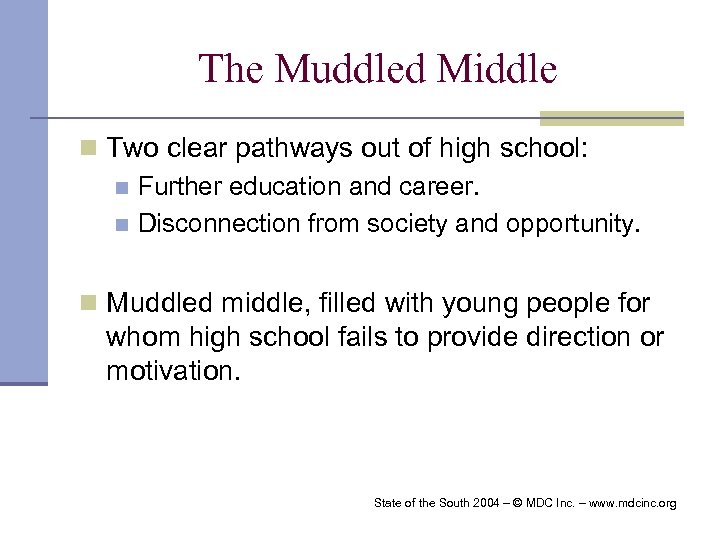 The Muddled Middle n Two clear pathways out of high school: n Further education