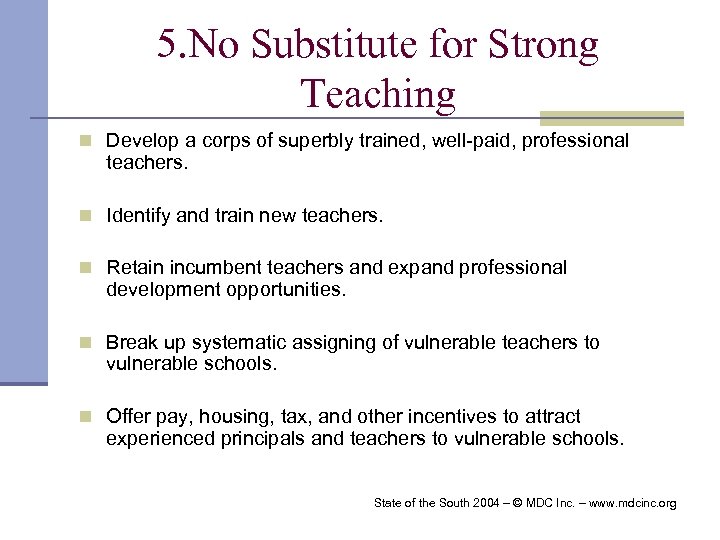 5. No Substitute for Strong Teaching n Develop a corps of superbly trained, well-paid,