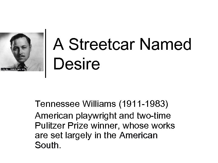 A Streetcar Named Desire Tennessee Williams (1911 -1983) American playwright and two-time Pulitzer Prize