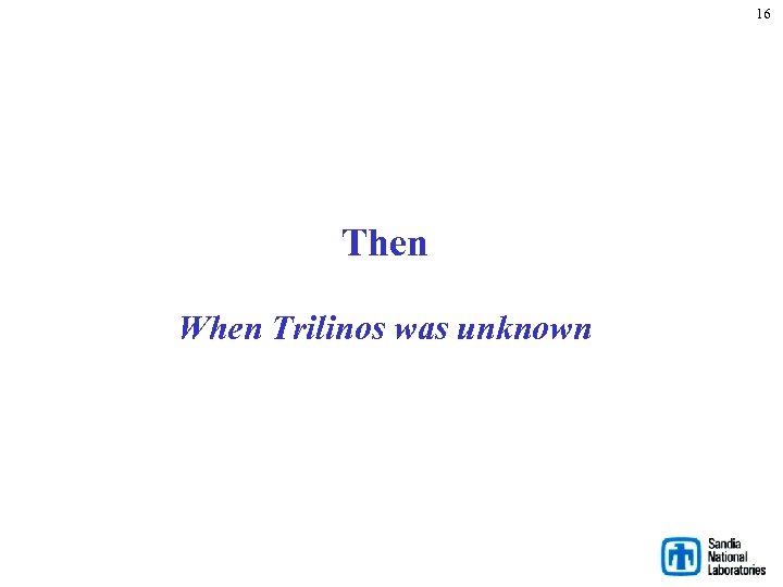 16 Then When Trilinos was unknown 