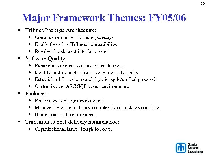 20 Major Framework Themes: FY 05/06 § Trilinos Package Architecture: w Continue refinement of