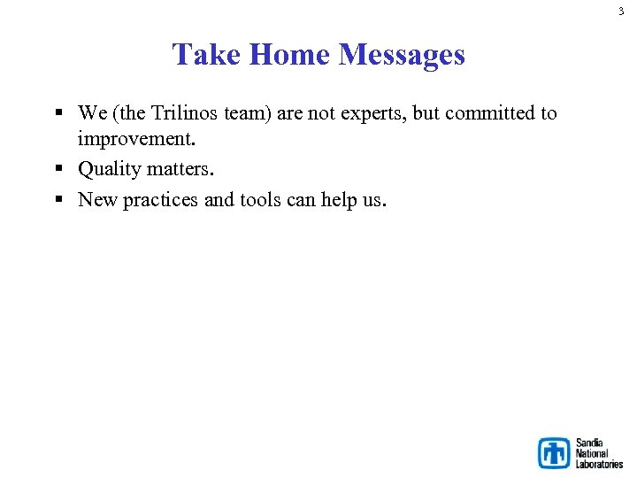 3 Take Home Messages § We (the Trilinos team) are not experts, but committed