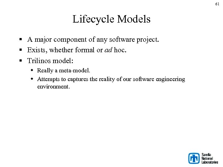 61 Lifecycle Models § A major component of any software project. § Exists, whether