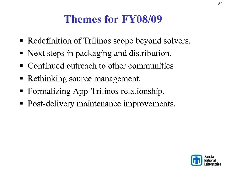 80 Themes for FY 08/09 § § § Redefinition of Trilinos scope beyond solvers.