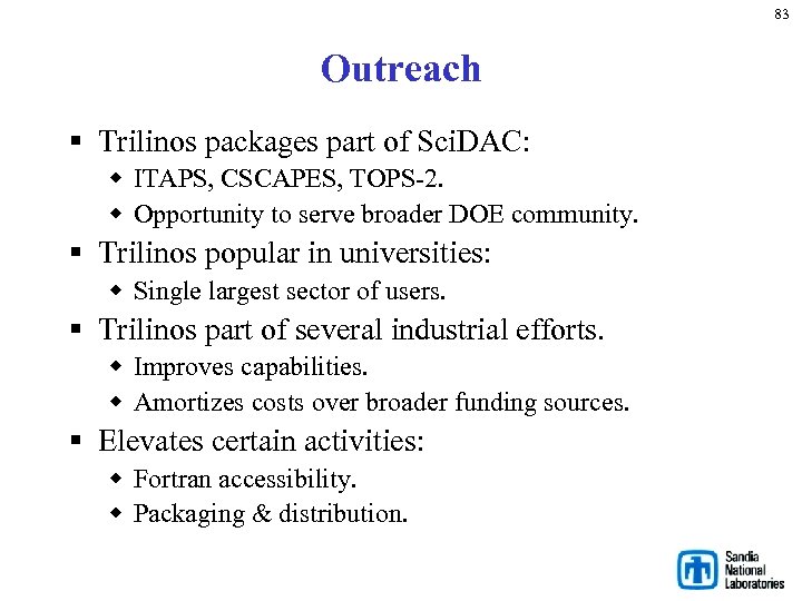 83 Outreach § Trilinos packages part of Sci. DAC: w ITAPS, CSCAPES, TOPS-2. w